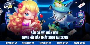 Bắn Cá Mỹ Nhân Ngư