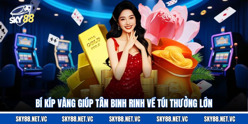 Bí kíp vàng giúp tân binh rinh về túi thưởng lớn