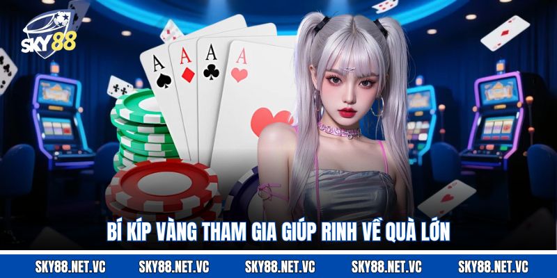 Bí kíp vàng tham gia giúp rinh về quà lớn 