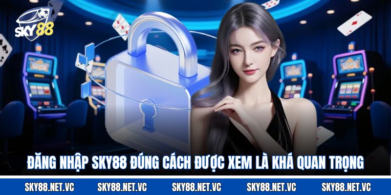 Đăng nhập Sky88 đúng cách được xem là khá quan trọng