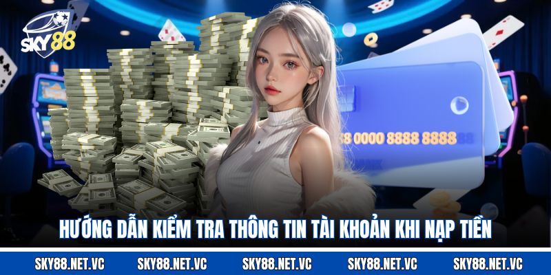 Hướng dẫn kiểm tra thông tin tài khoản khi nạp tiền 