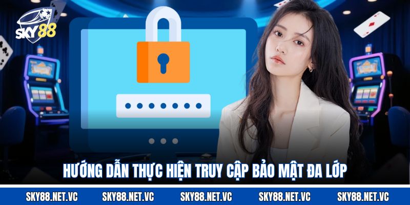 Hướng dẫn thực hiện truy cập bảo mật đa lớp