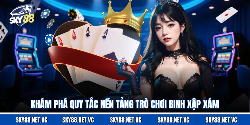 Khám phá quy tắc nền tảng trò chơi Binh xập xám 