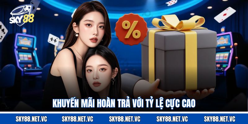 Khuyến mãi hoàn trả với tỷ lệ cực cao 