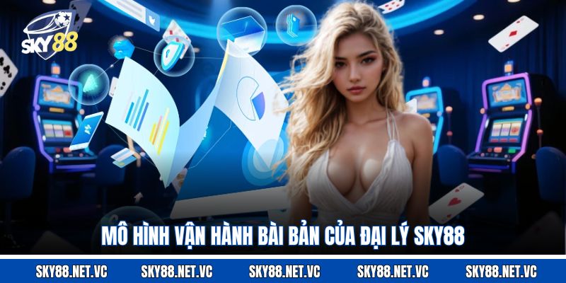 Mô hình vận hành bài bản của đại lý Sky88 