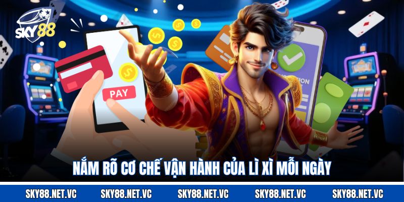 Nắm rõ cơ chế vận hành của lì xì mỗi ngày