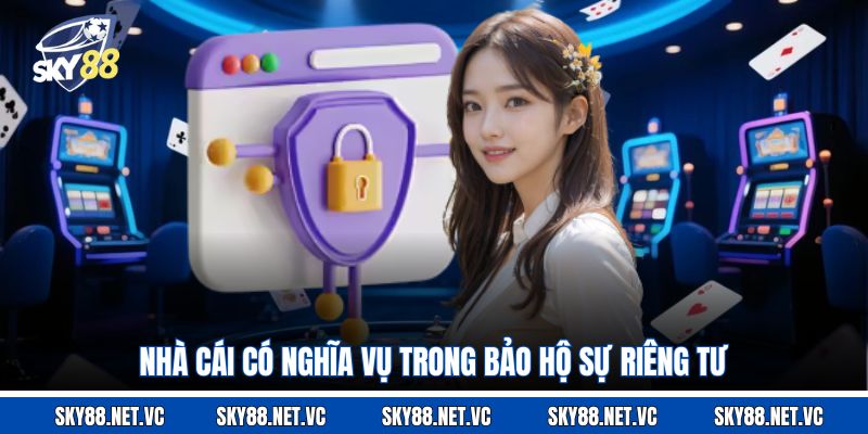 Nhà cái có nghĩa vụ trong bảo hộ sự riêng tư