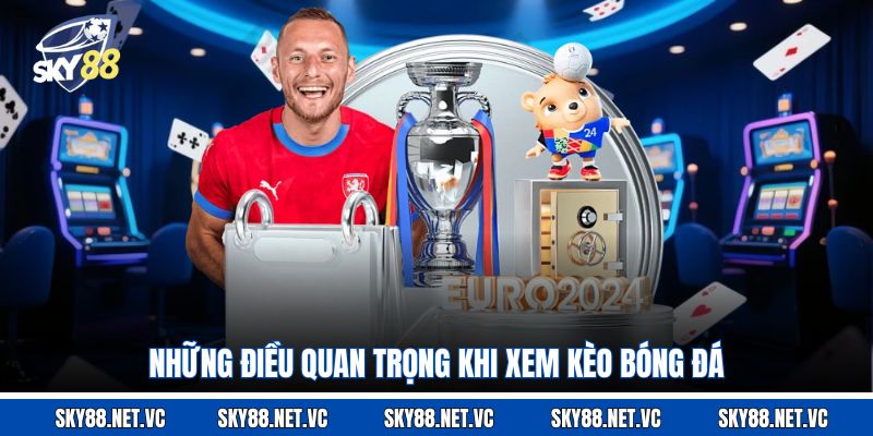 Những điều quan trọng khi xem kèo bóng đá 