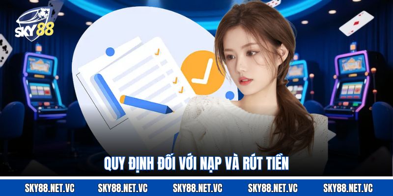 Quy định đối với nạp và rút tiền 
