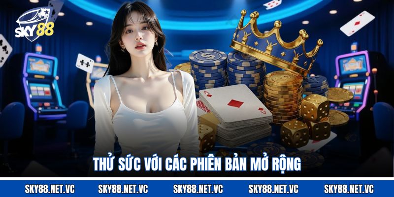 Thử sức với các phiên bản mở rộng 