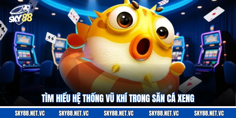 Tìm hiểu hệ thống vũ khí trong săn cá Xeng 