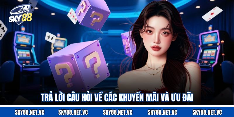 Trả lời câu hỏi về các khuyến mãi và ưu đãi