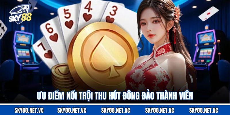 Ưu điểm nổi trội thu hút đông đảo thành viên