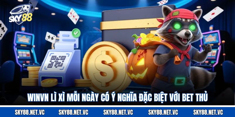 Winvn lì xì mỗi ngày có ý nghĩa đặc biệt với bet thủ